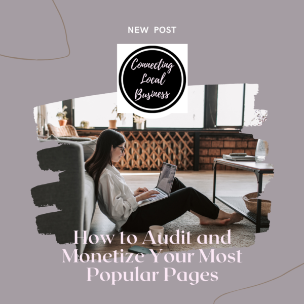 How to Audit and Monetize Your Most Popular Pages - connectinglocalbusiness.com